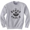 Put Queso In My Face O Sweatshirtst