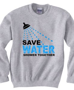 Save Water Shower Together Grey Sweatshirts
