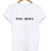 Too Busy T shirt