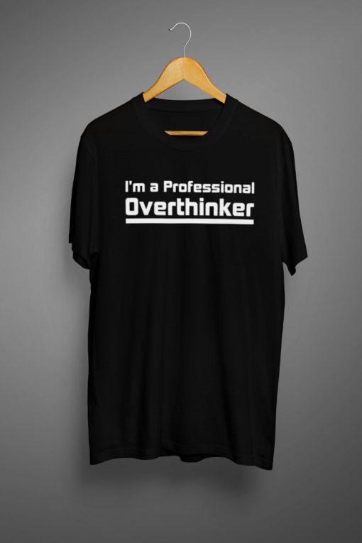 im a professional overthinker T shirts