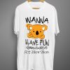 Wanna Have Fun T shirts