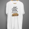 Joey Doesnt Share Food T shirt