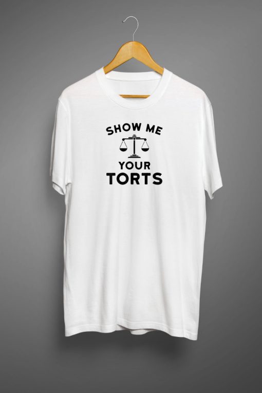 Show Me Your Torts Lawyer T shirt