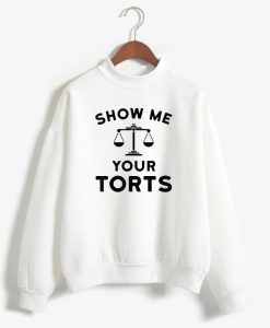 Show Me Your Torts Lawyer swetshirt