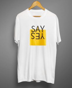 Say Yes T shirts