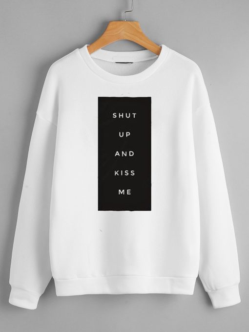 Shut up and Kiss Me White Graphic Sweatshirts