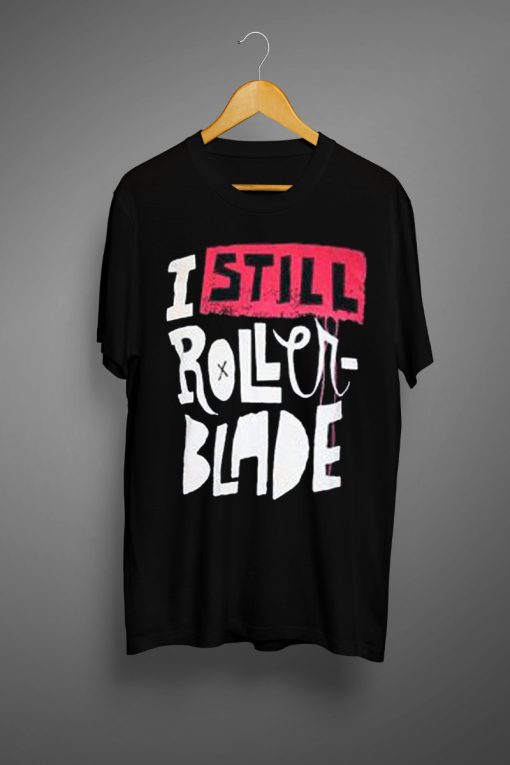 I Still Rollerblade T Shirt