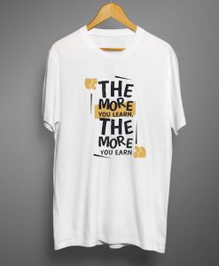 The more you learn The more you earn T-Shirt