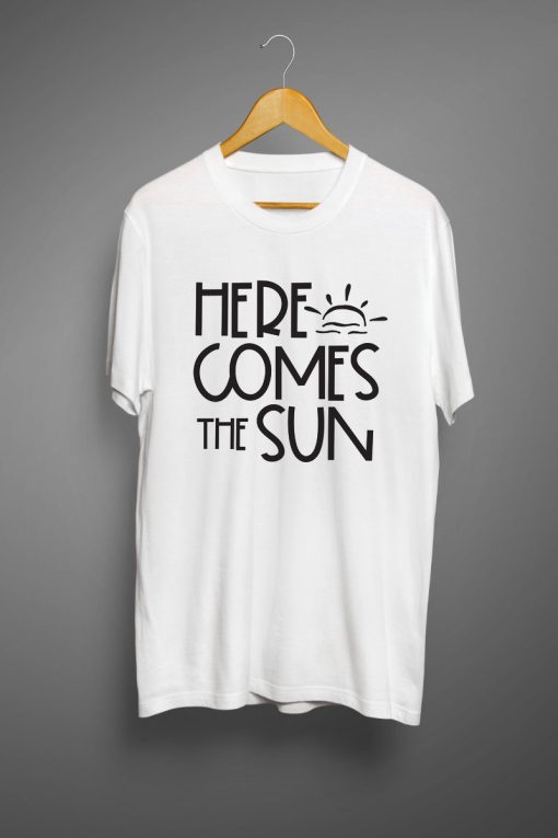 Here comes the sun T shirts