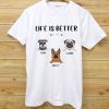 Life Is Better With Dogs Pullover T shirts