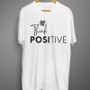 Think Positive T shirts