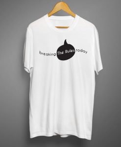 Breaking the rules today T shirts