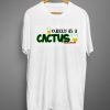 Cuddly as a Cactus T shirts