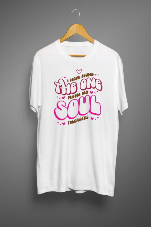 I have found the one whom my soul tolerates T shirts