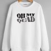 Oh my quad Sweatshirts