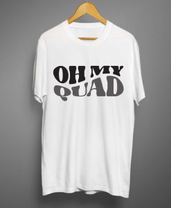 Oh my quad T shirts
