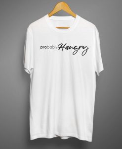 Probably hangry T shirts