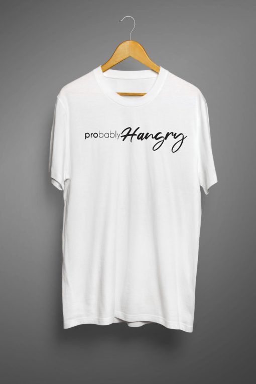 Probably hangry T shirts