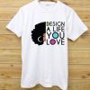 Design a life you like T shirts