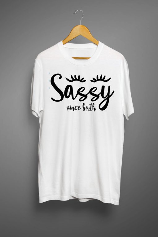 Sassy Since Birth T shirts