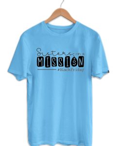 Sisters on a mission T shirts