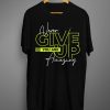 Never Give Up T shirts