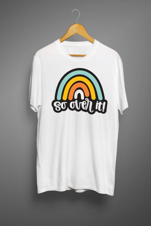 So over it rainbow T shirts