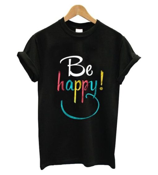 Be HAppy T Shirt