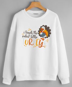 I teach the cutest little turkeys Sweatshirts