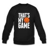 That's My Game Long sleeve T shirt