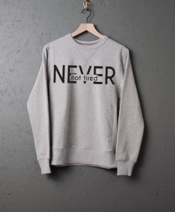 Never Not Tired Sweatshirts