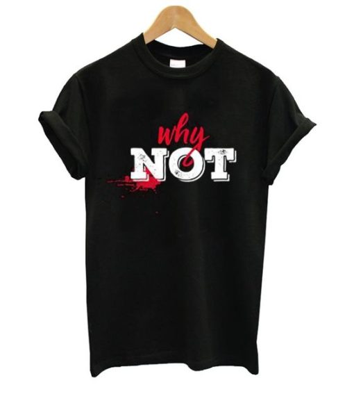 Why Not T Shirt