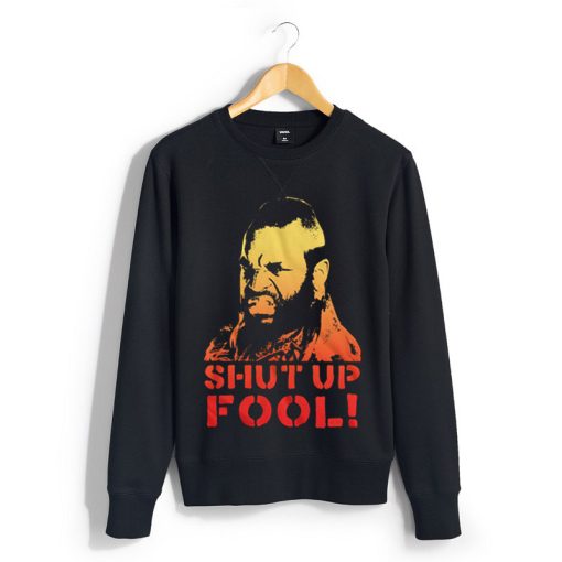 Shut Up Fool Sweatshirts